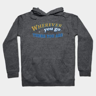 Wherever you go, there you are Hoodie